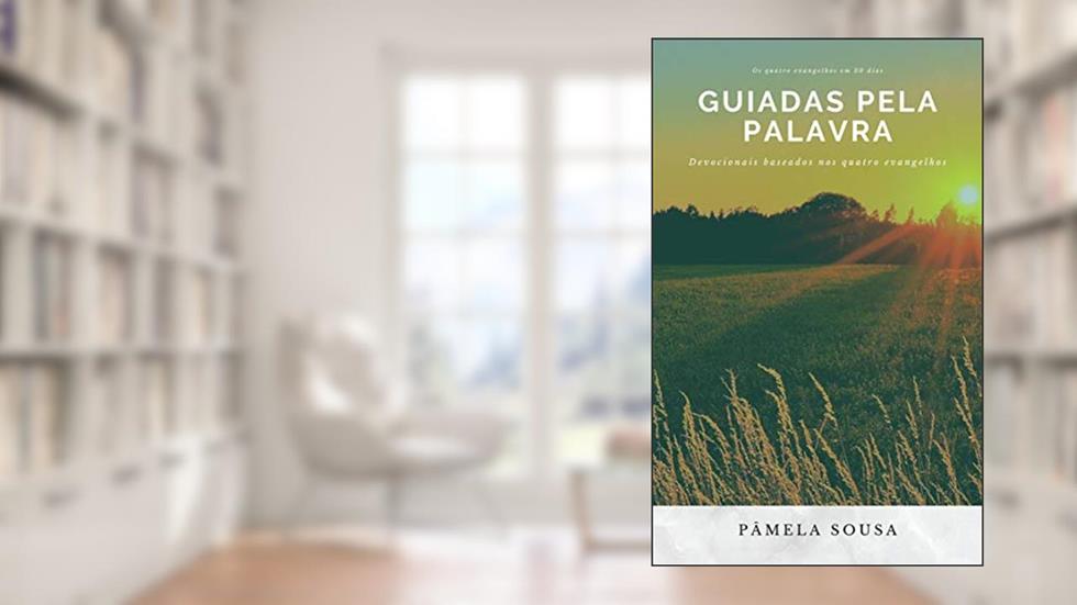 Guiadas pela Palavra: Os 4 evangelhos em 30 dias - com devocionais, do autor Pâmela Sousa