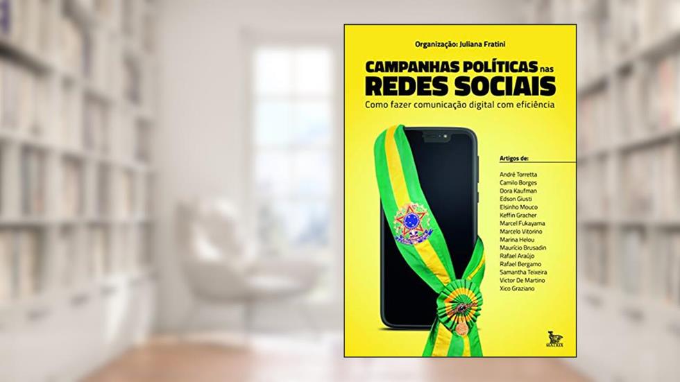 Campanhas políticas nas redes sociais: Como fazer comunicação digital com eficiência, do autor Juliana Fratini