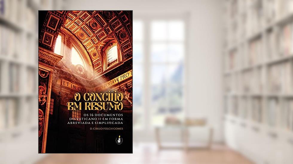 O Concílio Em Resumo: Os 16 Documentos Do Vaticano Ii Em Forma Abreviada E Simplificada, do autor Dom Cirilo Folch Gomes