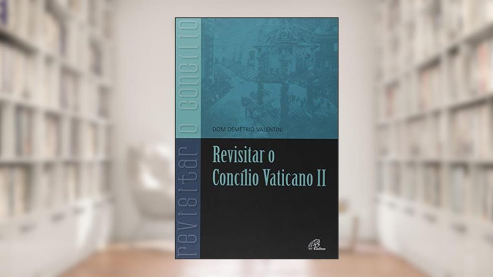 Revisitar o Concílio Vaticano II, do autor Demétrio Valentini