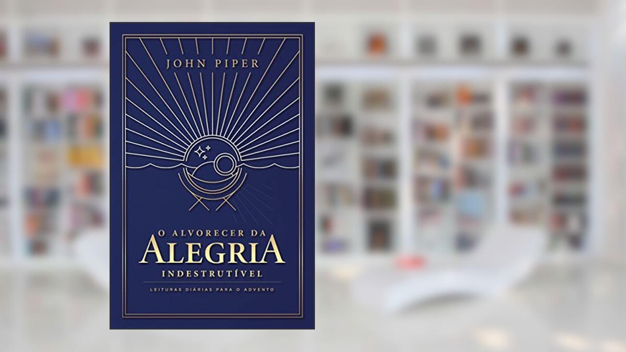 O alvorecer da alegria indestrutível: leituras diárias para o Advento, do autor Não Informado