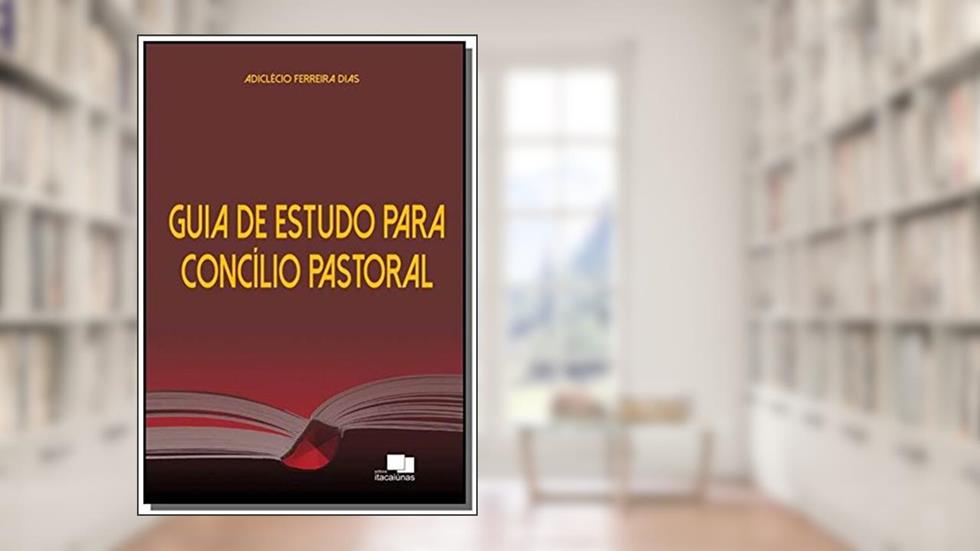 Guia de Estudo Para Concílio Pastoral, do autor Adiclecio Ferreira Dias