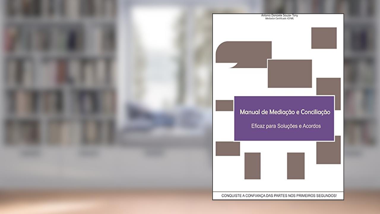 Manual de Mediação e Conciliação: Eficaz para Soluções e Acordos (A Declaração de Abertura Livro 2), do autor Tony Souza