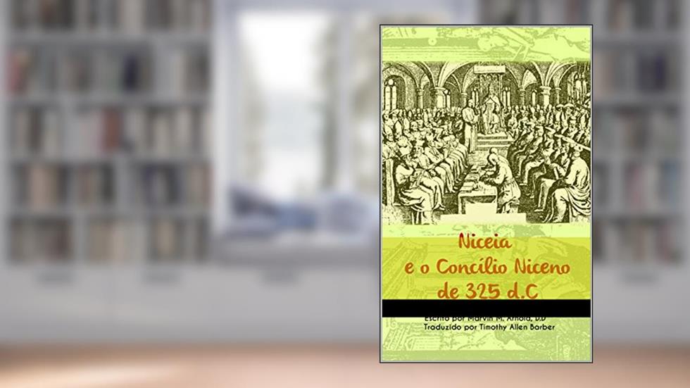Niceia e O Concílio Niceno de 325 d.C., do autor Marvin Arnold