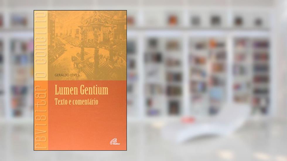 Lumen Gentium - Texto e comentário: Texto e comentário, do autor Geraldo Lopes