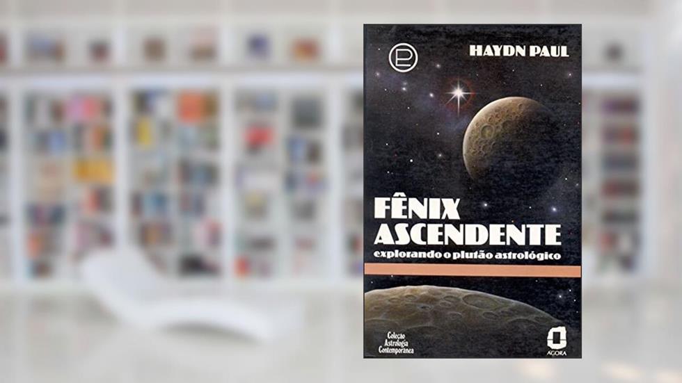 Fênix ascendente: explorando o plutão astrológico, do autor Haydn Paul
