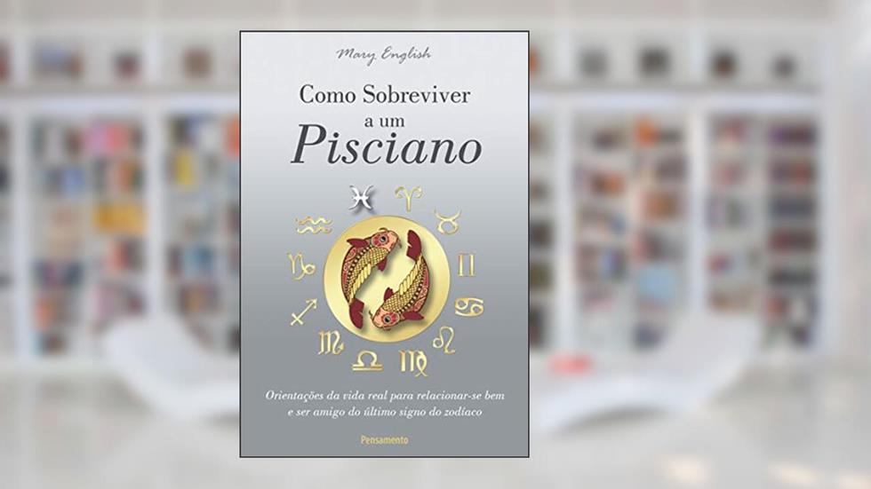 Como Sobreviver a um Pisciano: Orientações da Vida Real Para Relacionar-se bem e ser Amigo do último Signo do Zodíaco, do autor Mary English