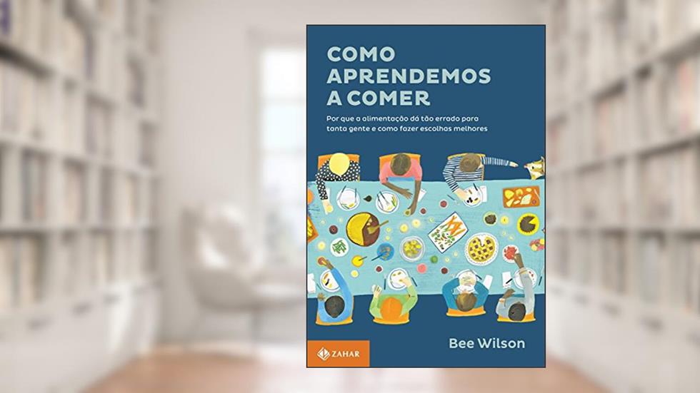 Como aprendemos a comer: Por que a alimentação dá tão errado para tanta gente e como fazer escolhas melhores, do autor Bee Wilson