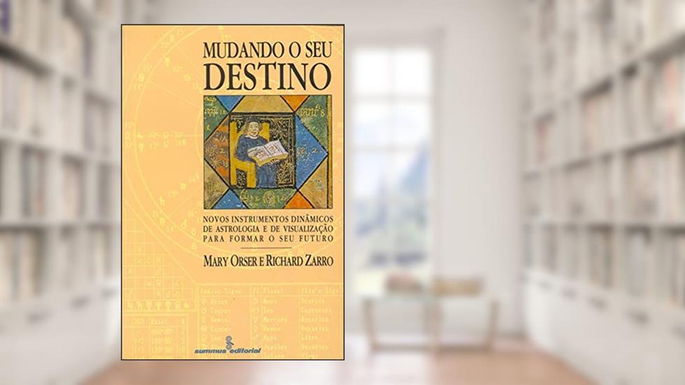 Mudando o seu destino: novos instrumentos dinâmicos de astrologia e de visualização para formar o seu futuro, do autor Richard Zarro; Mary Orser