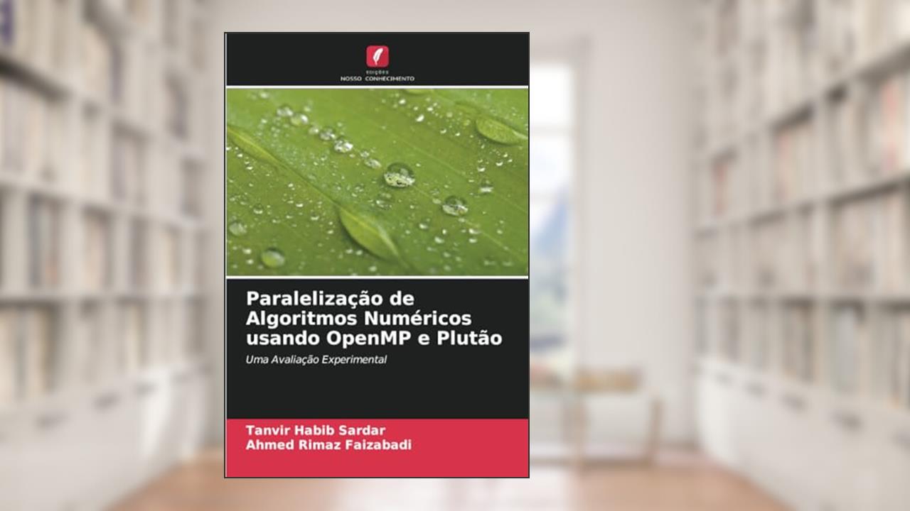 Paralelização de Algoritmos Numéricos usando OpenMP e Plutão: Uma Avaliação Experimental, do autor Tanvir Habib Sardar; Ahmed Rimaz Faizabadi