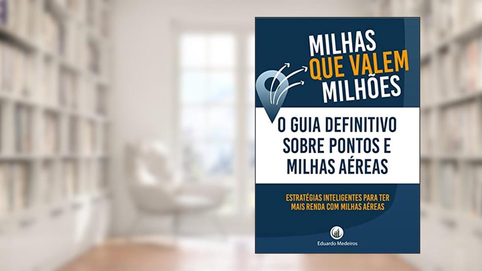 MILHAS QUE VALEM MILHÕES: O Guia Definitivo Sobre Pontos e Milhas Aéreas, do autor EDUARDO MEDEIROS