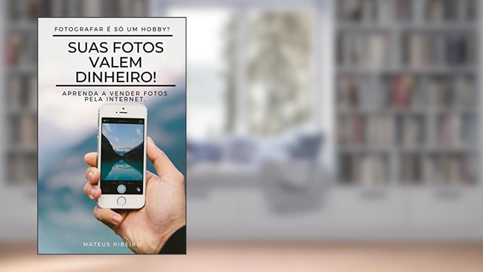 Suas fotos valem dinheiro: Aprenda a vender fotos pela internet, do autor Mateus Gomes Ribeiro