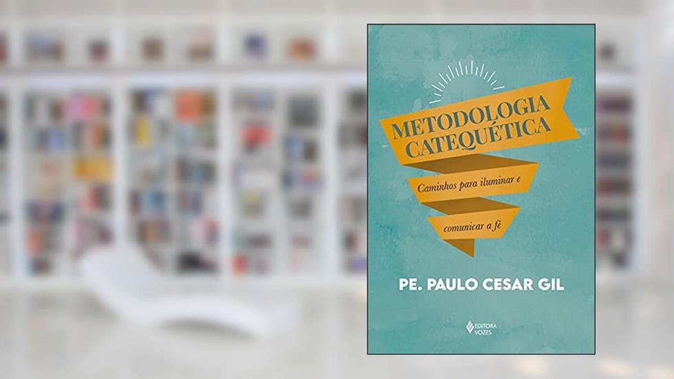 Metodologia catequética: Caminhos para iluminar e comunicar a fé, do autor Pe. Paulo Cesar Gil