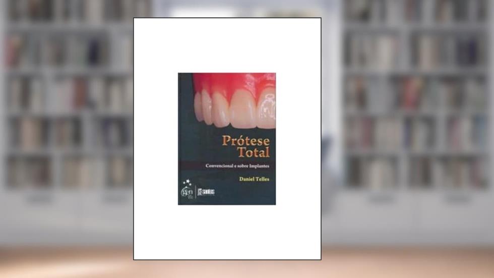 Prótese Total - Convencional e Sobre Implantes, do autor Telles