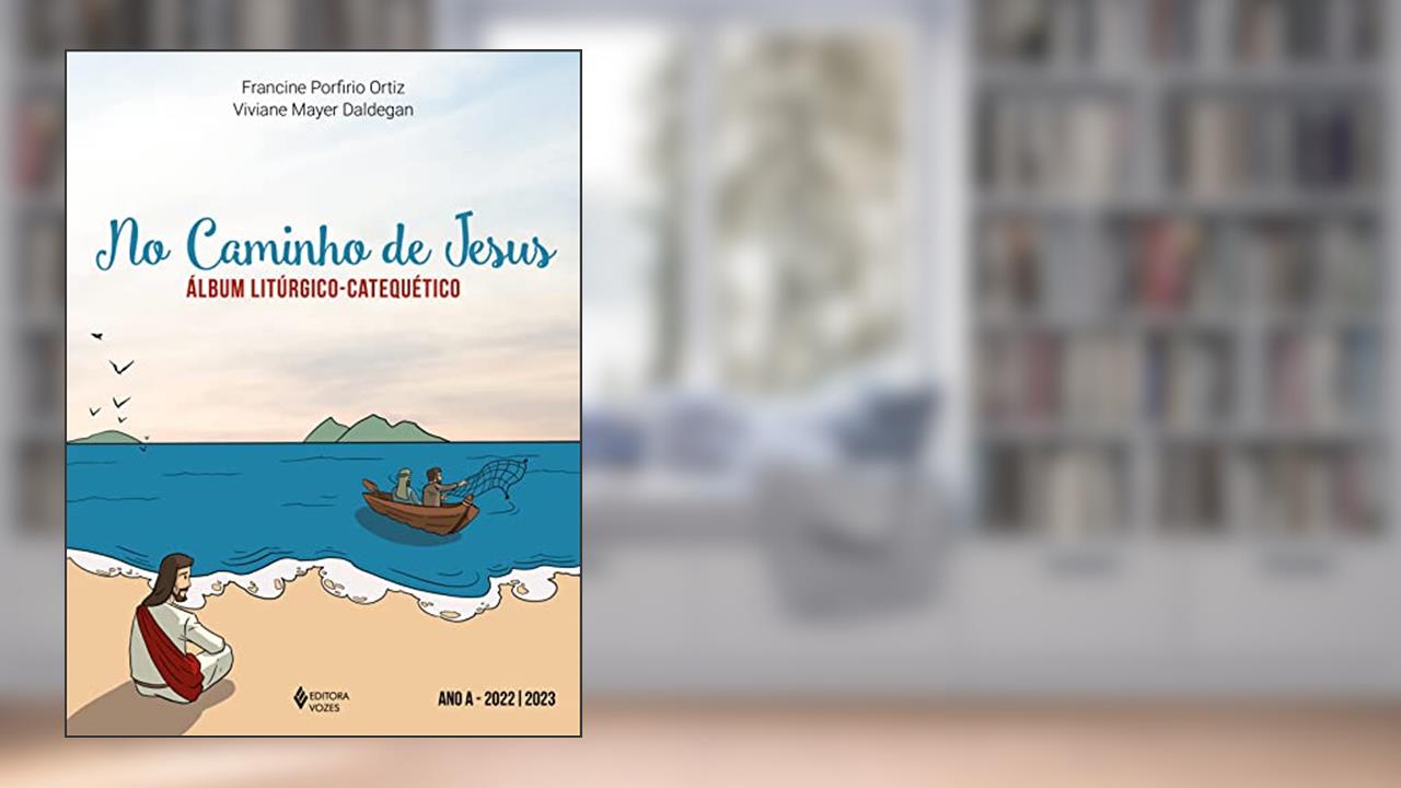 No caminho de Jesus - Ano A - 2022/2023: Álbum litúrgico-catequético, do autor Francine Porfirio Ortiz; Viviane Mayer Daldegan