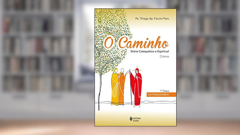 O Caminho - Crisma 1a. etapa catequizando: Diário catequético e espiritual, do autor Pe. Thiago Faccini Paro
