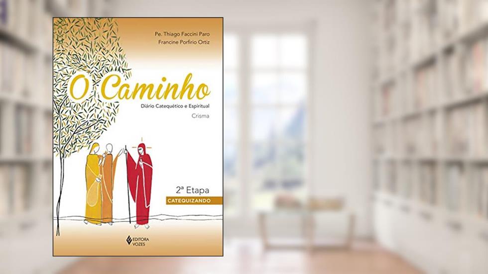 O Caminho - Crisma 2a. etapa catequizando: Diário catequético e espiritual, do autor Pe. Thiago Faccini Paro; Francine Porfirio Ortiz