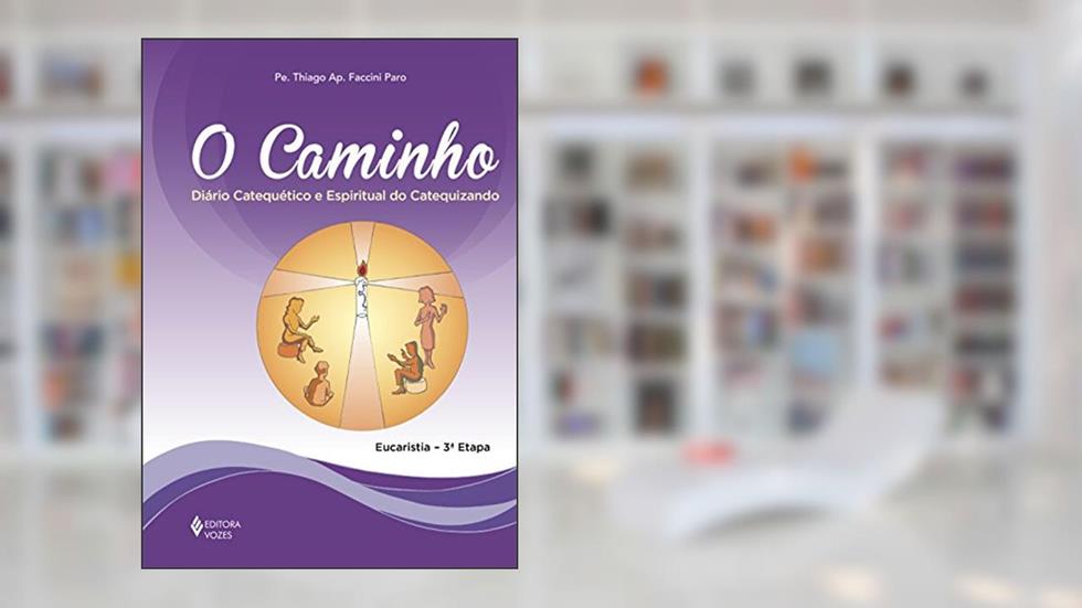 O Caminho - Eucaristia 3a. etapa catequizando: Diário catequético e espiritual do catequizando, do autor Pe. Thiago Faccini Paro