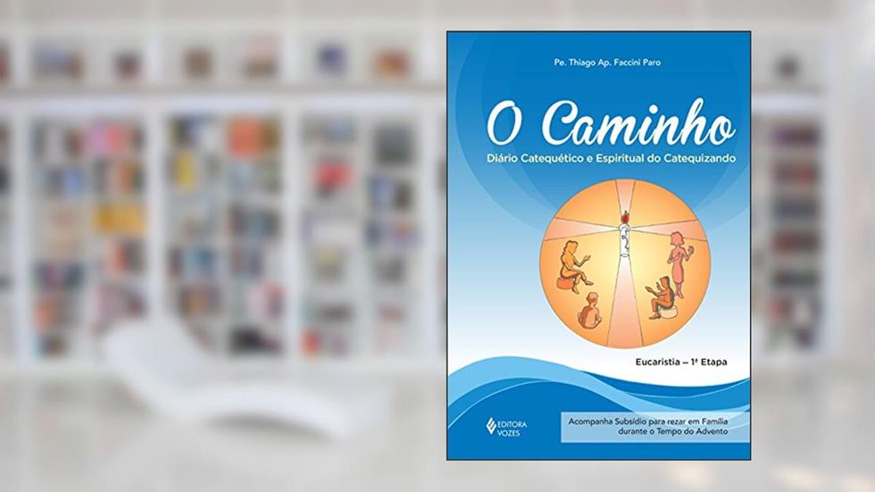 O Caminho - Eucaristia 1a. etapa catequizando: Diário catequético e espiritual do catequizando, do autor Pe. Thiago Faccini Paro