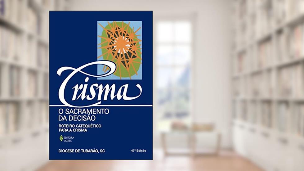 Crisma, o sacramento da decisão: Roteiro catequético para a Crisma, do autor Diocese de Tubarão