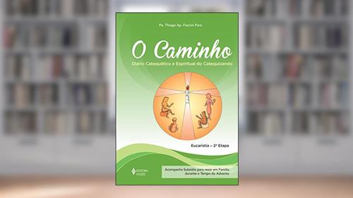 Capa de O Caminho - Eucaristia 2a. etapa catequizando: Diário catequético e espiritual do catequizando, do autor Pe. Thiago Faccini Paro