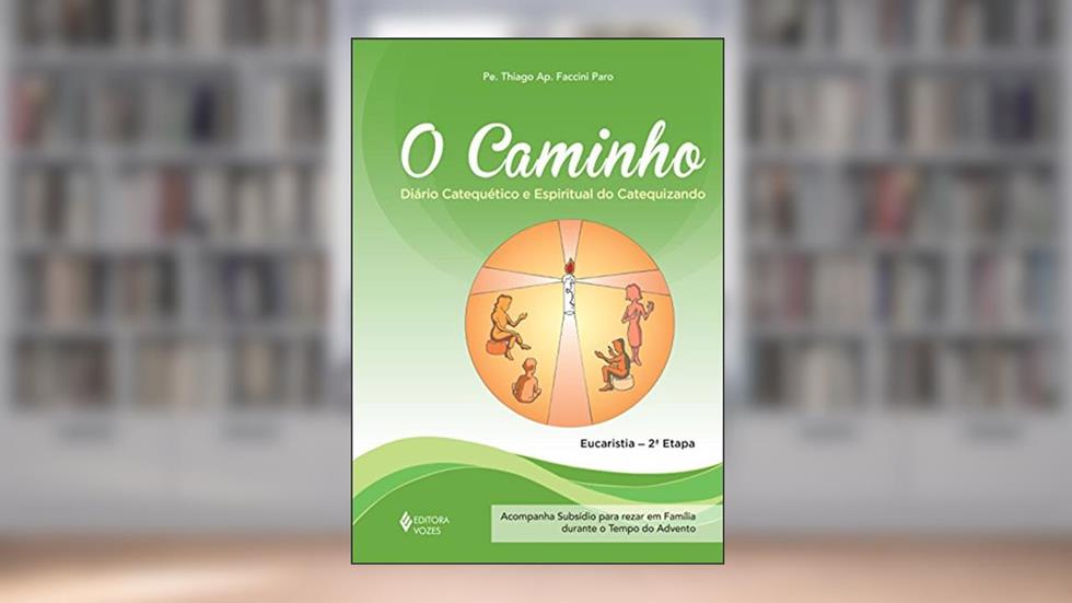 O Caminho - Eucaristia 2a. etapa catequizando: Diário catequético e espiritual do catequizando, do autor Pe. Thiago Faccini Paro