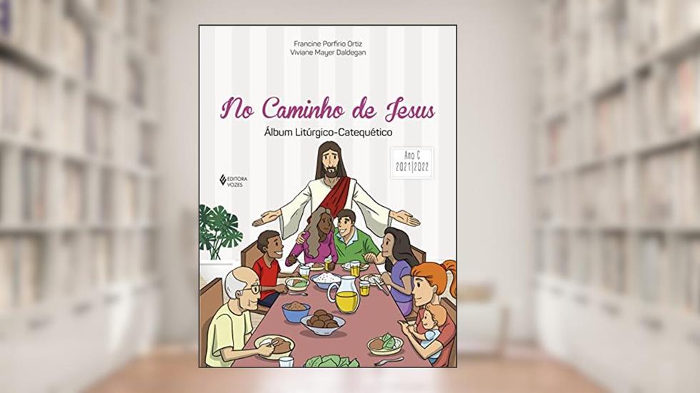 No caminho de Jesus - Ano C - 2021/2022: Álbum litúrgico-catequético, do autor Viviane Mayer Daldegan; Francine Porfirio Ortiz