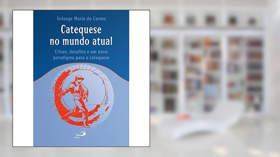 Catequese no Mundo Atual, do autor Solange Maria do Carmo