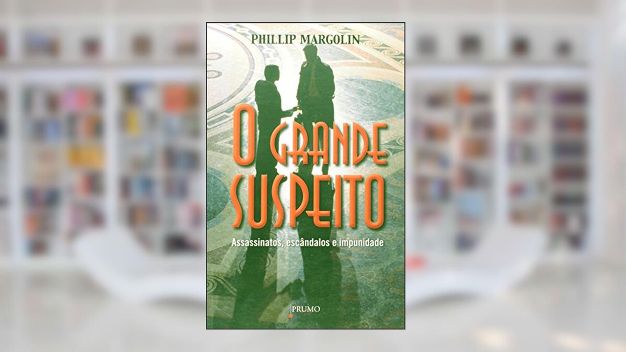 O Grande Suspeito. Assassinatos, Escândalos e Impunidade, do autor Phillip Margolin