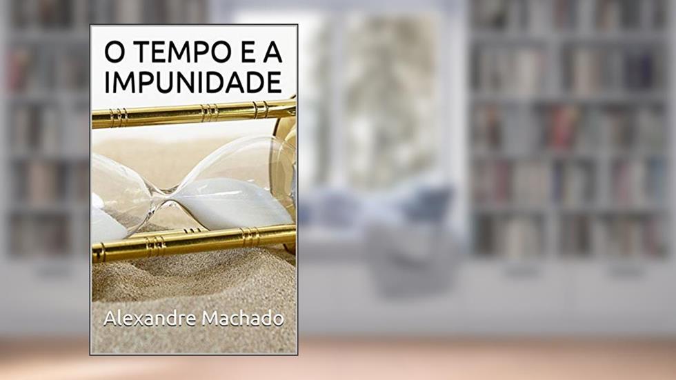 O TEMPO E A IMPUNIDADE, do autor alexandre machado