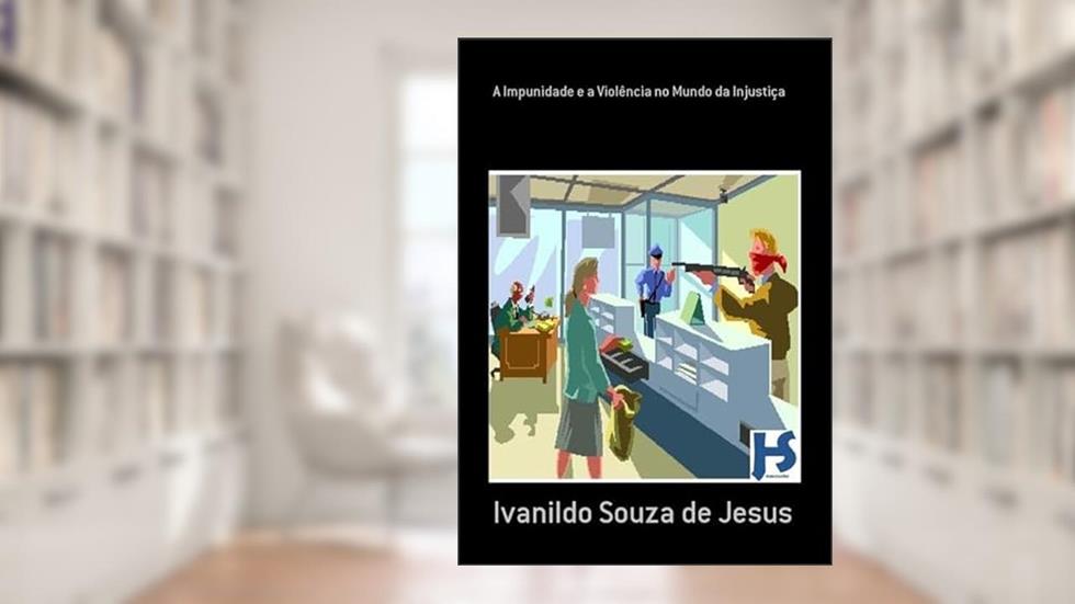 A Impunidade e a Violencia no Mundo da Injustica, do autor Ivanildo Souza De Jesus