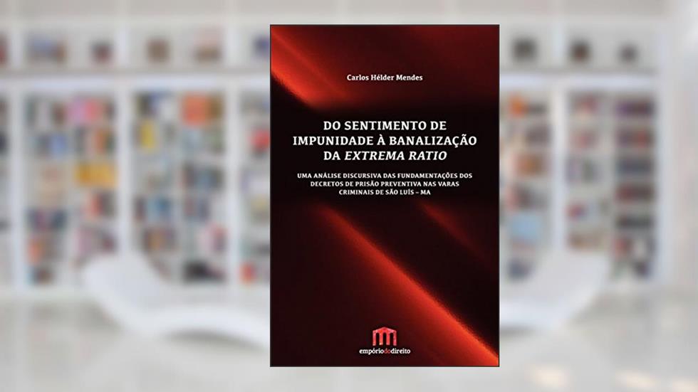 Do Sentimento de Impunidade à Banalização da Extrema Ratio, do autor Carlos Hélder Mendes