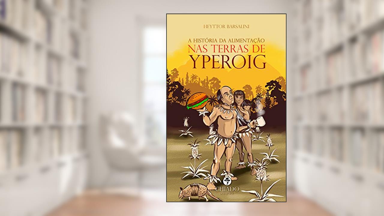 A HISTÓRIA DA ALIMENTAÇÃO NAS TERRAS DE YPEROIG, do autor Heyttor Barsalini