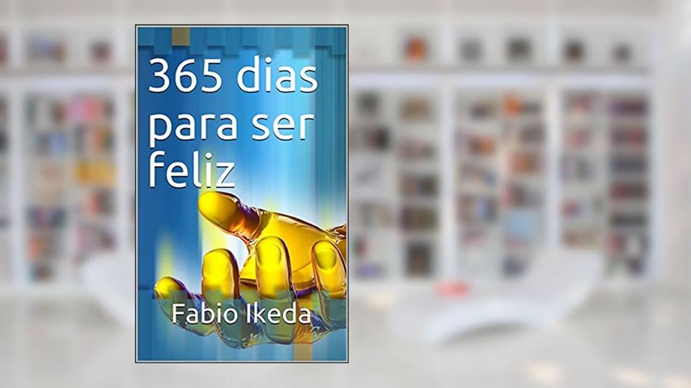 365 dias para ser feliz: A essência da Felicidade, do autor Fabio Ikeda