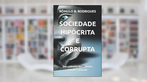 Capa de Sociedade Hipócrita e Corrupta: Decadência dos valores éticos e morais, do autor Rômulo B. Rodrigues