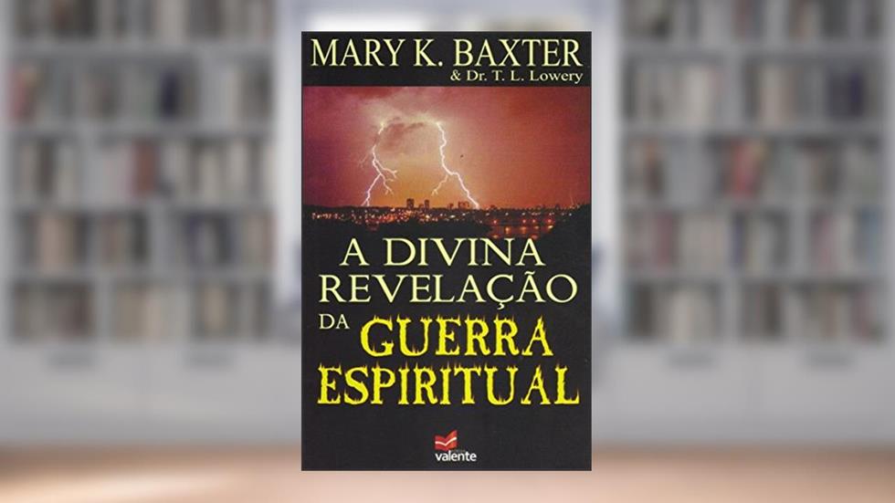 A Divina Revelação da Guerra Espiritual, do autor Mary K. Baxter