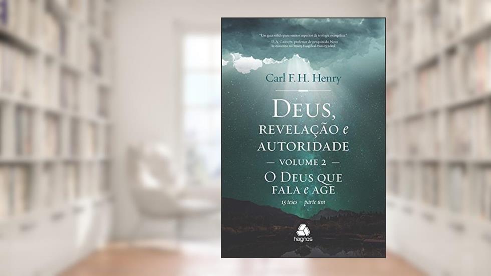 Deus, revelação e autoridade: Volume 2: O Deus que fala e age : 15 teses parte 1, do autor Carl F. H. Henry