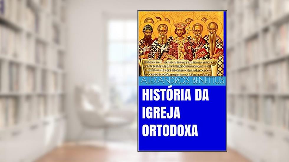 HISTÓRIA DA IGREJA ORTODOXA, do autor Alexandros Benettus