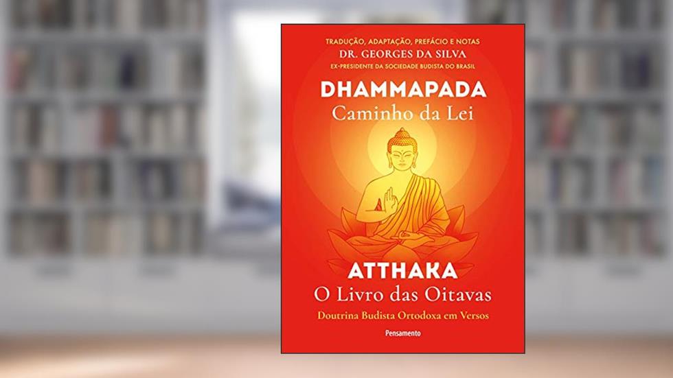 Dhammapada Atthaka: Caminho Da Lei - O Livro Das Oitavas - Doutrina Budista Ortodoxa Em Versos, do autor Georges da Silva