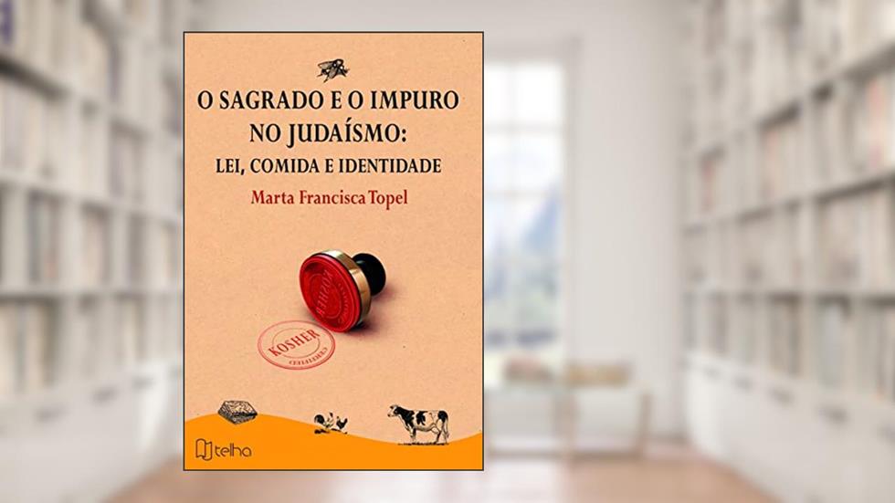 O Sagrado e o Impuro no Judaísmo: Lei, Comida e Identidade, do autor Marta Francisca Topel