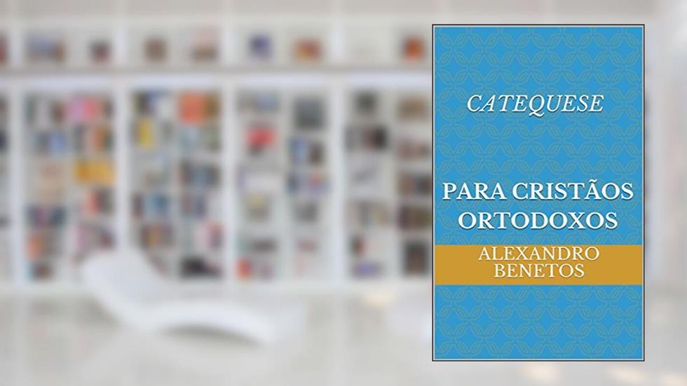 Catequese para Cristãos Ortodoxos, do autor alexandro benetos