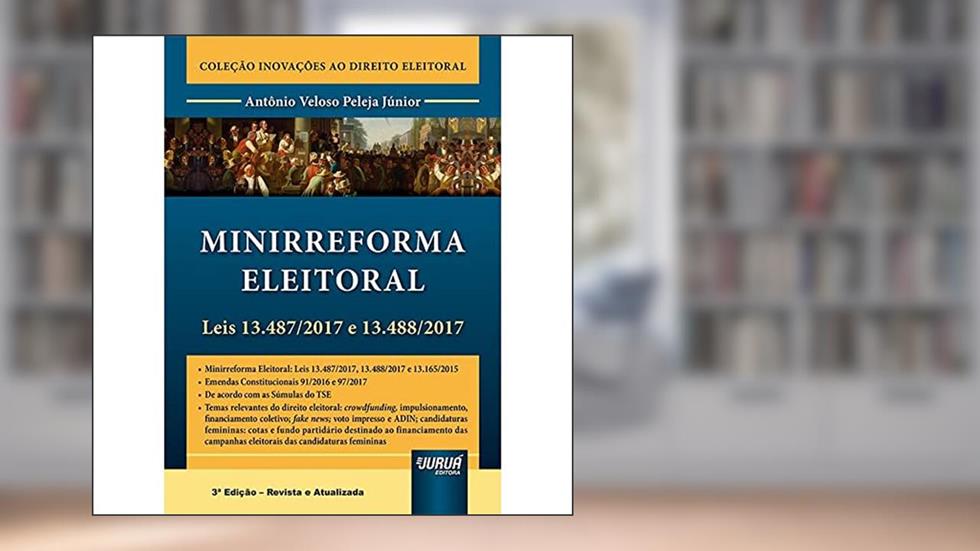 Minirreforma Eleitoral - Leis 13.487/2017 e 13.488/2017 - Coleção Inovações ao Direito Eleitoral, do autor Antônio Veloso Peleja Júnior