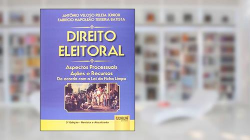 Capa de Direito Eleitoral. Aspectos Processuais, Ações e Recursos de Acordo com a Lei de Ficha Limpa, do autor Antonio Veloso Peleja Junior