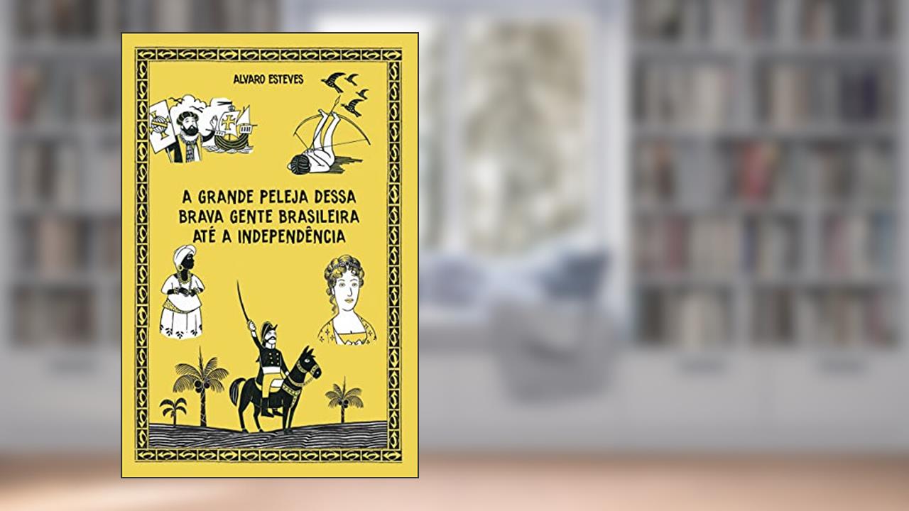 A GRANDE PELEJA DESSA BRAVA GENTE BRASILEIRA ATÉ A INDEPENDÊNCIA : Espetáculo teatral comemorativo da independência do Brasil, do autor ALVARO ESTEVES