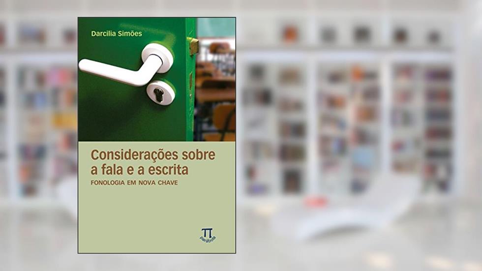 Considerações Sobre a Fala e a Escrita. Fonologia em Nova Chave- Volume i, do autor Darcilia Marindir Pinto Simões