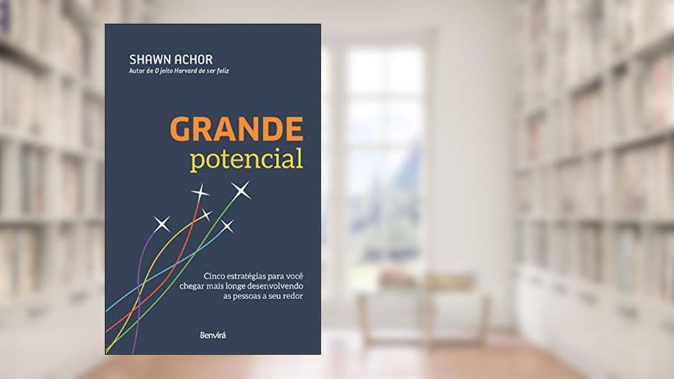 Grande potencial: Cinco estratégias para você chegar mais longe desenvolvendo as pessoas a seu redor, do autor Shawn Achor