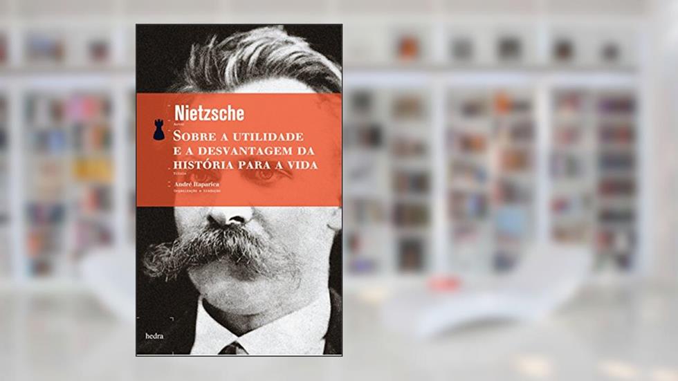 Sobre a utilidade e a desvantagem da história para a vida: Segunda consideração extemporânea (Coleção de Bolso), do autor Friedrich Nietzsche
