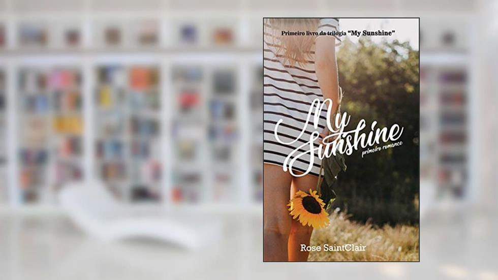 My Sunshine: Primeiro Romance (Trilogia My Sunshine Livro 1), do autor Rose SaintClair