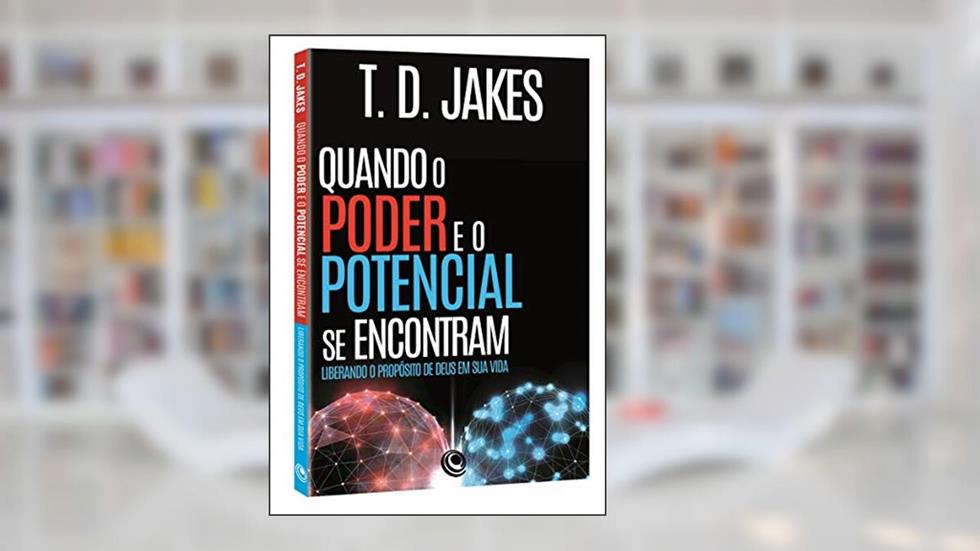 Quando o Poder e o Potencial se Encontram: Liberando o Propósito de Deus em sua Vida, do autor T. D. Jakes