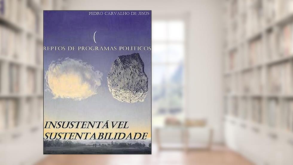 A INSUSTENTÁVEL SUSTENTABILIDADE | REPTOS DE PROGRAMAS POLÍTICOS, do autor PEDRO CARVALHO DE JESUS
